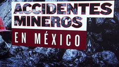 Accidentes en minas de México, el recuento
